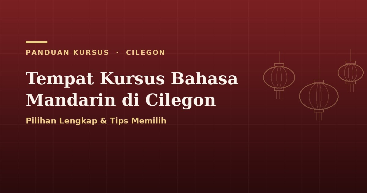 Daftar tempat kursus bahasa Mandarin di Cilegon dan tips memilihnya